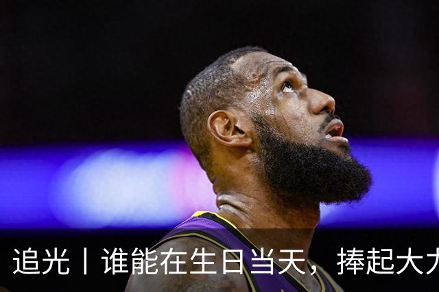 追光丨谁能在生日当天，捧起大力神杯？